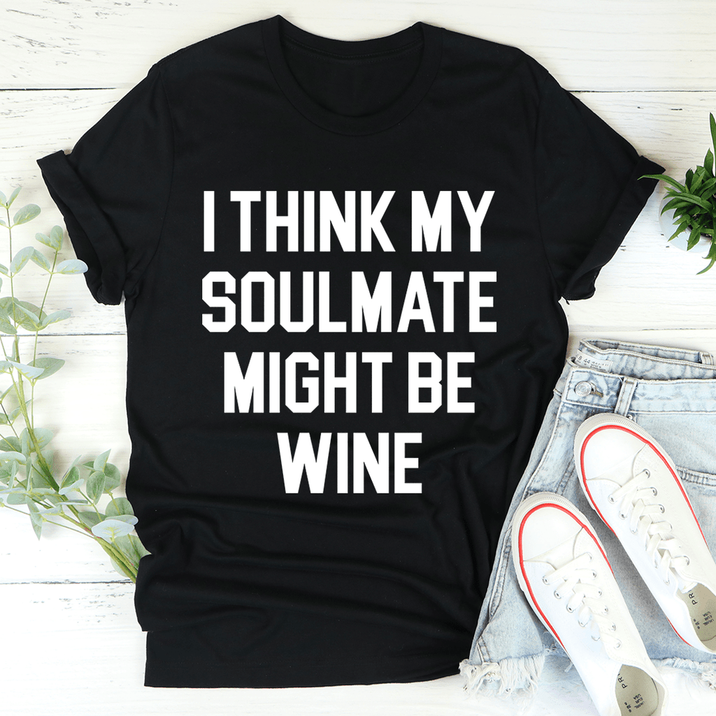I Think My Soulmate Might Be Wine Tee